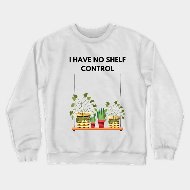 I Have No Shelf Control Plant Lover Plant Mom Plants Crewneck Sweatshirt by olivetees